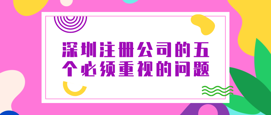 深圳注冊公司的五個(gè)必須重視的問題——千百惠財(cái)務(wù)代理